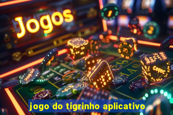 jogo do tigrinho aplicativo